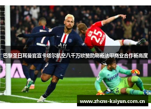 巴黎圣日耳曼官宣卡塔尔航空八千万欧赞助刷新法甲商业合作新高度 巴黎圣日耳曼官宣卡塔尔航空八千万欧赞助刷新法甲商业合作新高度